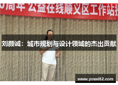 刘颜诚：城市规划与设计领域的杰出贡献